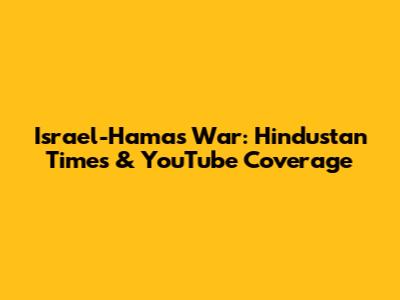 Israel-Hamas War: Hindustan Times & YouTube Coverage