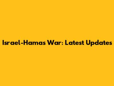 Israel-Hamas War: Latest Updates