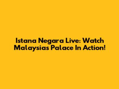 Istana Negara Live: Watch Malaysia's Palace In Action!
