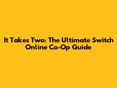 It Takes Two: The Ultimate Switch Online Co-Op Guide