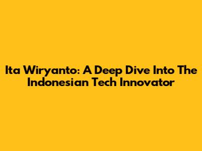 Ita Wiryanto: A Deep Dive Into The Indonesian Tech Innovator