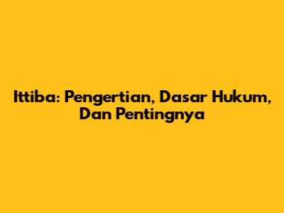 Ittiba: Pengertian, Dasar Hukum, Dan Pentingnya