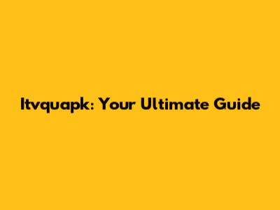 Itvquapk: Your Ultimate Guide