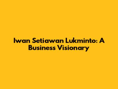 Iwan Setiawan Lukminto: A Business Visionary