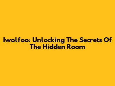 Iwolfoo: Unlocking The Secrets Of The Hidden Room