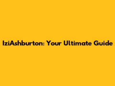 IziAshburton: Your Ultimate Guide