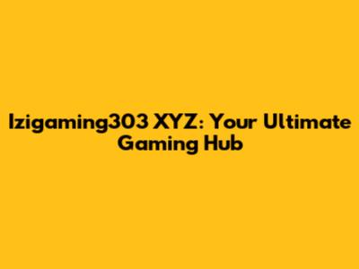 Izigaming303 XYZ: Your Ultimate Gaming Hub