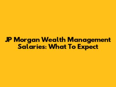 JP Morgan Wealth Management Salaries: What To Expect