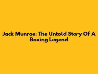 Jack Munroe: The Untold Story Of A Boxing Legend