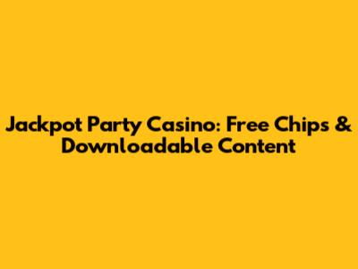 Jackpot Party Casino: Free Chips & Downloadable Content