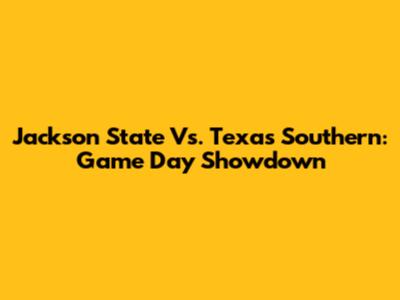 Jackson State Vs. Texas Southern: Game Day Showdown