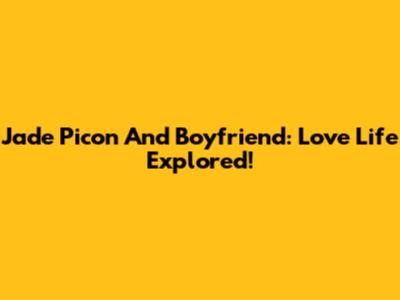 Jade Picon And Boyfriend: Love Life Explored!