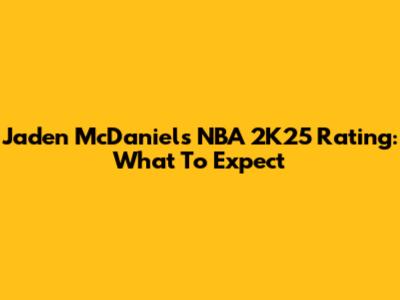 Jaden McDaniels' NBA 2K25 Rating: What To Expect