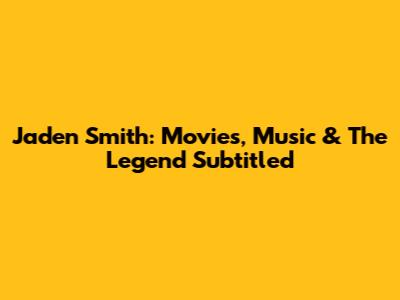 Jaden Smith: Movies, Music & The Legend Subtitled