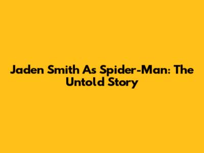Jaden Smith As Spider-Man: The Untold Story