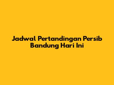 Jadwal Pertandingan Persib Bandung Hari Ini