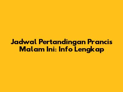 Jadwal Pertandingan Prancis Malam Ini: Info Lengkap