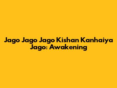 Jago Jago Jago Kishan Kanhaiya Jago: Awakening