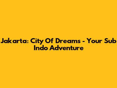 Jakarta: City Of Dreams - Your Sub Indo Adventure