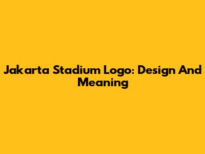 Jakarta Stadium Logo: Design And Meaning