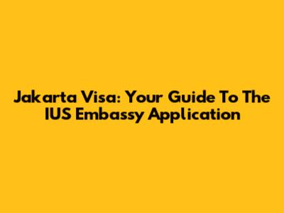 Jakarta Visa: Your Guide To The IUS Embassy Application