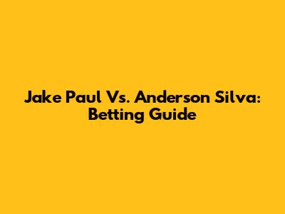 Jake Paul Vs. Anderson Silva: Betting Guide
