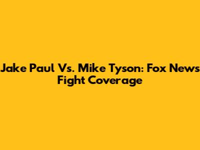 Jake Paul Vs. Mike Tyson: Fox News Fight Coverage