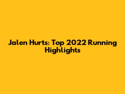Jalen Hurts: Top 2022 Running Highlights