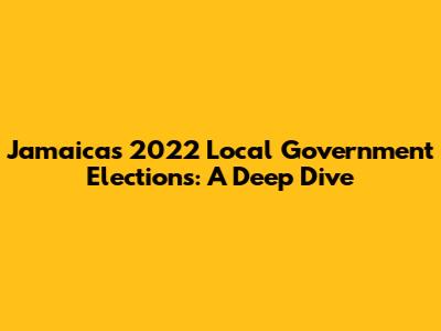 Jamaica's 2022 Local Government Elections: A Deep Dive