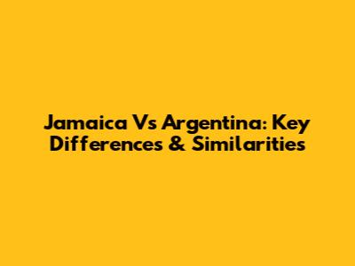 Jamaica Vs Argentina: Key Differences & Similarities