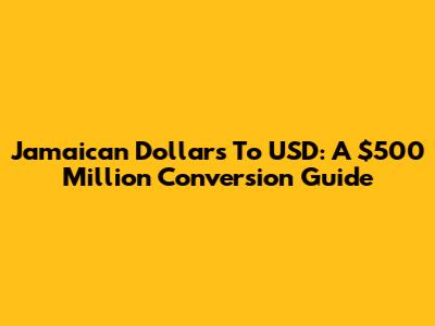 Jamaican Dollars To USD: A $500 Million Conversion Guide