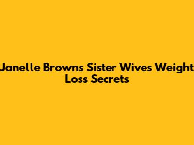 Janelle Brown's Sister Wives Weight Loss Secrets