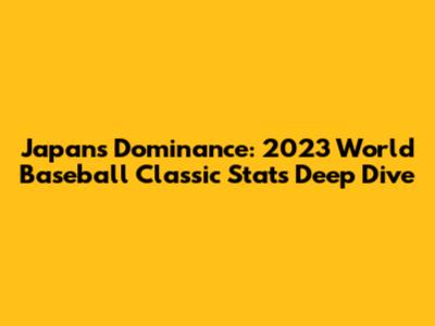 Japan's Dominance: 2023 World Baseball Classic Stats Deep Dive