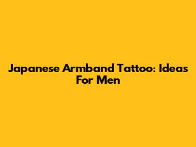 Japanese Armband Tattoo: Ideas For Men