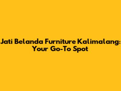 Jati Belanda Furniture Kalimalang: Your Go-To Spot