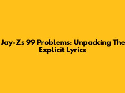 Jay-Z's "99 Problems": Unpacking The Explicit Lyrics
