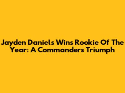 Jayden Daniels Wins Rookie Of The Year: A Commanders' Triumph