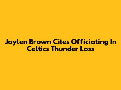Jaylen Brown Cites Officiating In Celtics' Thunder Loss