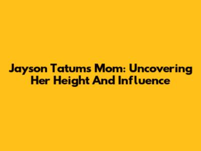 Jayson Tatum's Mom: Uncovering Her Height And Influence