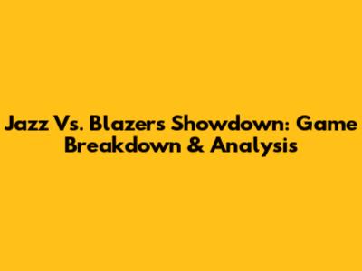 Jazz Vs. Blazers Showdown: Game Breakdown & Analysis
