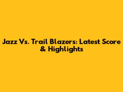 Jazz Vs. Trail Blazers: Latest Score & Highlights