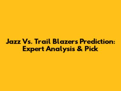 Jazz Vs. Trail Blazers Prediction: Expert Analysis & Pick