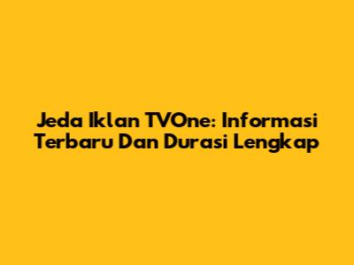 Jeda Iklan TVOne: Informasi Terbaru Dan Durasi Lengkap