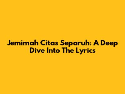 Jemimah Cita's 'Separuh': A Deep Dive Into The Lyrics