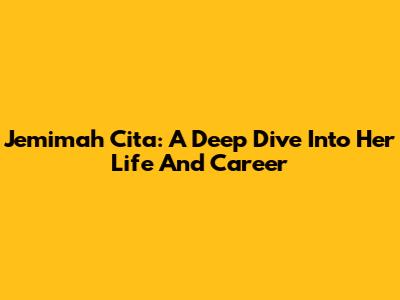 Jemimah Cita: A Deep Dive Into Her Life And Career