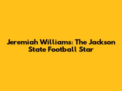 Jeremiah Williams: The Jackson State Football Star