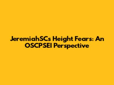JeremiahSC's Height Fears: An OSCPSEI Perspective