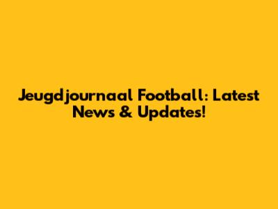 Jeugdjournaal Football: Latest News & Updates!