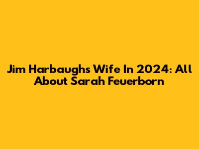 Jim Harbaugh's Wife In 2024: All About Sarah Feuerborn