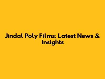 Jindal Poly Films: Latest News & Insights